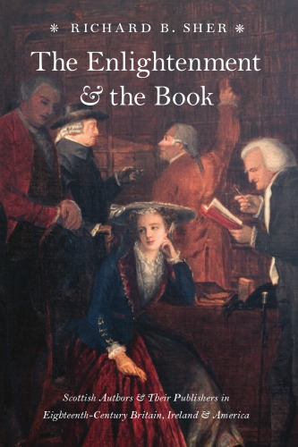 The Enlightenment and the Book: Scottish Authors and Their Publishers in Eighteenth-Century Britain, Ireland, and America