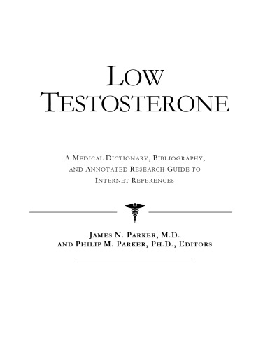 Low Testosterone: A Medical Dictionary, Bibliography, And Annotated Research Guide To Internet References