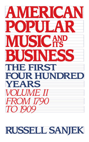 American Popular Music and Its Business: The First Four Hundred Years Volume II: From 1790 to 1909 (American Popular Music & Its Business)