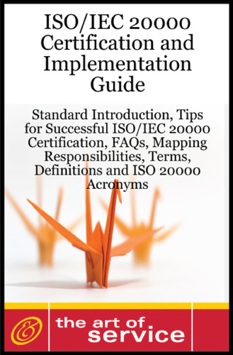 ISO IEC 20000 Certification and Implementation Guide - Standard Introduction, Tips for Successful ISO IEC 20000 Certification, FAQs, Mapping Responsibilities, Terms, Definitions and ISO 20000 Acronyms