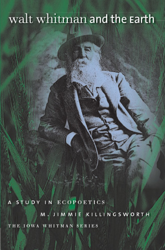 Walt Whitman and the Earth: A Study of Ecopoetics (Iowa Whitman Series)