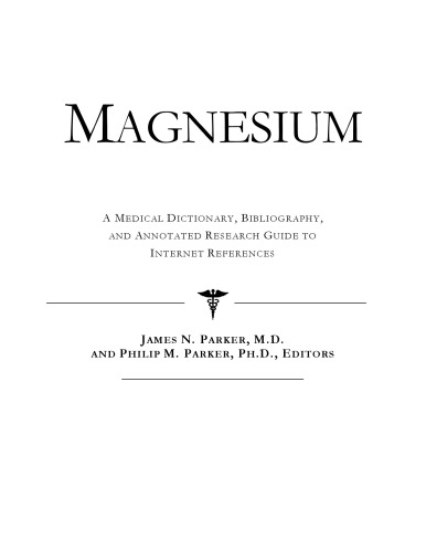 Magnesium - A Medical Dictionary, Bibliography, and Annotated Research Guide to Internet References