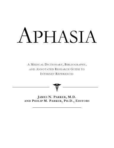 Aphasia - A Medical Dictionary, Bibliography, and Annotated Research Guide to Internet References