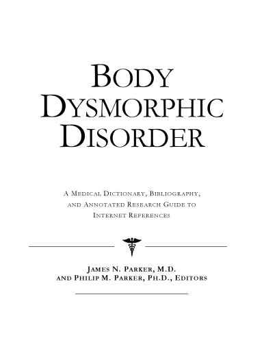 Body Dysmorphic Disorder: A Medical Dictionary, Bibliography, And Annotated Research Guide To Internet References