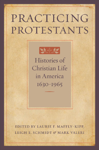 Practicing Protestants: Histories of Christian Life in America, 1630--1965 (Lived Religions)