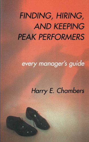 Finding, Hiring, and Keeping Peak Performers: Every Manager's Guide