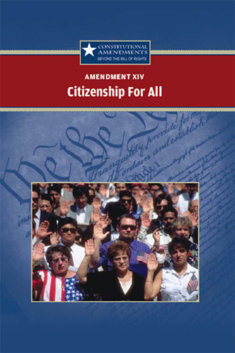 Amendment XIV Citizenship For All (Constitutional Amendments: Beyond the Bill of Rights)
