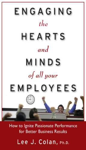 Engaging the Hearts and Minds of All Your Employees:  How to Ignite Passionate Performance for Better Business Results