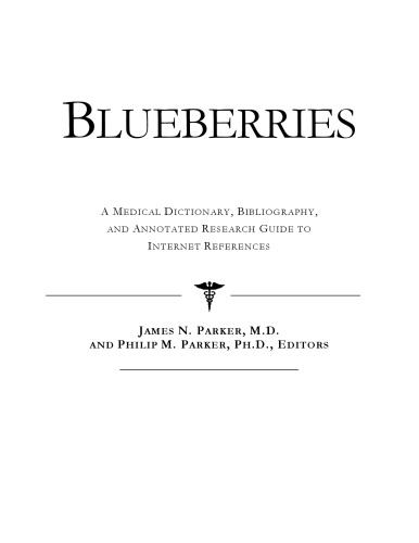 Blueberries - A Medical Dictionary, Bibliography, and Annotated Research Guide to Internet References