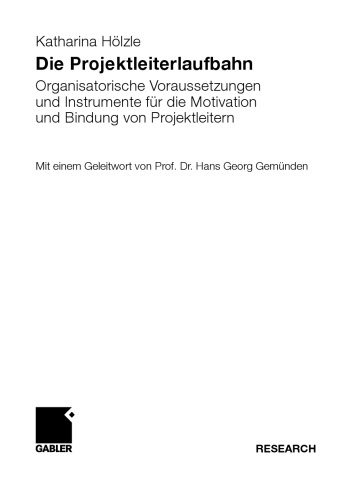 Die Projektleiterlaufbahn: Organisatorische Voraussetzungen und Instrumente für die Motivation und Bindung von Projektleitern