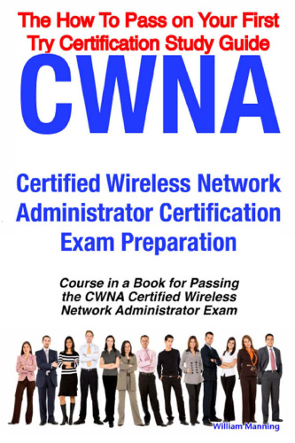 CWNA Certified Wireless Network Administrator Certification Exam Preparation Course in a Book for Passing the CWNA Certified Wireless Network Administrator ... on Your First Try Certification Study Guide