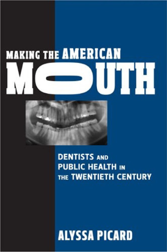 Making the American Mouth: Dentists and Public Health in the Twentieth Century (Critical Issues in Health and Medicine)