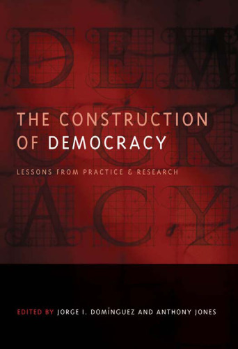 The Construction of Democracy: Lessons from Practice and Research (Democratic Transition and Consolidation)