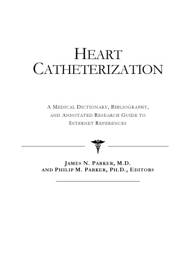 Heart Catheterization - A Medical Dictionary, Bibliography, and Annotated Research Guide to Internet References