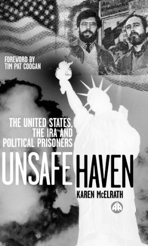 Unsafe Haven: The United States, the IRA and Political Prisoners