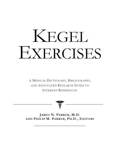 Kegel Exercises: A Medical Dictionary, Bibliography, and Annotated Research Guide to Internet References