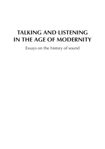 Talking and listening in the age of modernity : essays on the history of sound