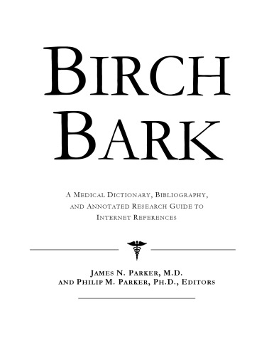 Birch Bark: A Medical Dictionary, Bibliography, and Annotated Research Guide to Internet References