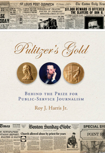 Pulitzer's Gold: Behind the Prize for Public Service Journalism
