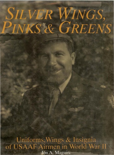Silver Wings, Pinks and Greens: Uniforms, Wings & Insignia of Usaaf Airmen in World War II (Schiffer Military History)