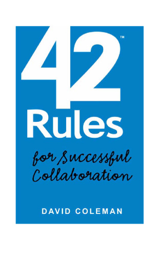 42 Rules for Successful Collaboration: A Practical approach to Working with People, Processes and Technology