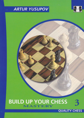 Build Up Your Chess With Artur Yusupov, Volume 3: Mastery