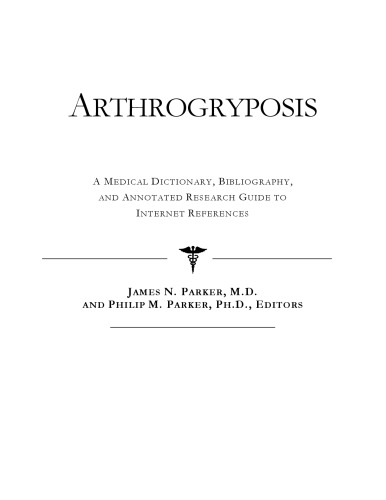 Arthrogryposis - A Medical Dictionary, Bibliography, and Annotated Research Guide to Internet References