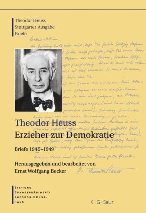 Theodor Heuss: Theodor Heuss. Erzieher zur Demokratie. Briefe 1945-1949