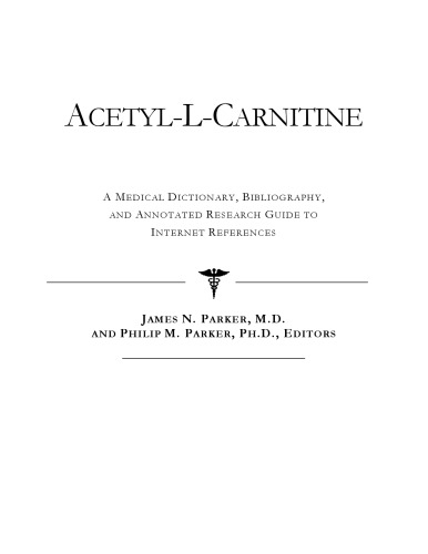 Acetyl-L-Carnitine - A Medical Dictionary, Bibliography, and Annotated Research Guide to Internet References