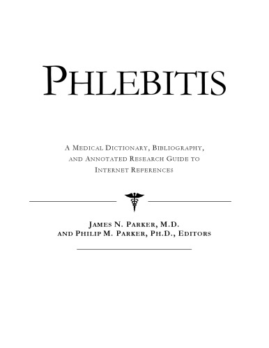 Phlebitis - A Medical Dictionary, Bibliography, and Annotated Research Guide to Internet References