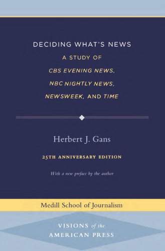 Deciding What's News: A Study of CBS Evening News, NBC Nightly News, Newsweek, and Time (Medill Visions of the American Press)