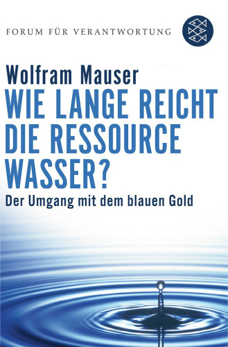 Wie lange reicht die Ressource Wasser? Vom Umgang mit dem blauen Gold 2. Auflage