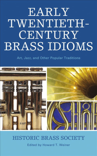 Early Twentieth-Century Brass Idioms: Art, Jazz, and Other Popular Traditions (Studies in Jazz Series)