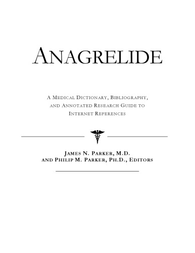 Anagrelide: A Medical Dictionary, Bibliography, And Annotated Research Guide To Internet References