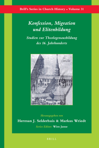 Konfession, Migration Und Elitenbildung: Studien Zur Theologenausbildung Des 16. Jahrhunderts (Brill's Series in Church History) (English and German Edition)