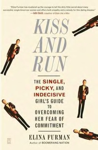 Kiss and Run: The Single, Picky, and Indecisive Girl's Guide to Overcoming Fear of Commitment