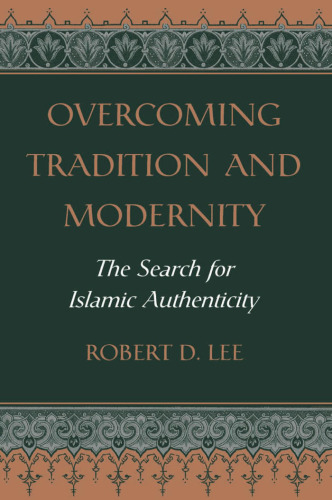 Overcoming Tradition And Modernity: The Search For Islamic Authenticity