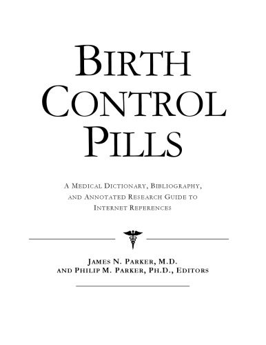Birth Control Pills: A Medical Dictionary, Bibliography, and Annotated Research Guide to Internet References