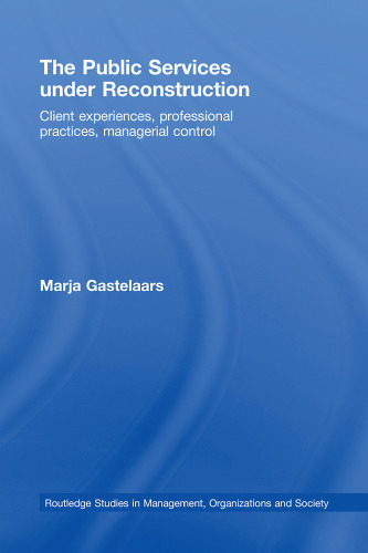 The Public Services under Reconstruction: Client experiences, professional practices, managerial control (Routledge Studies in Management, Organizations and Society)