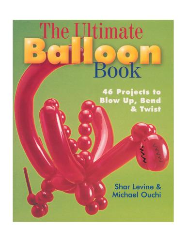 The Ultimate Balloon Book: 46 Projects to Blow Up, Bend & Twist