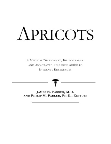 Apricots: A Medical Dictionary, Bibliography, and Annotated Research Guide to Internet References