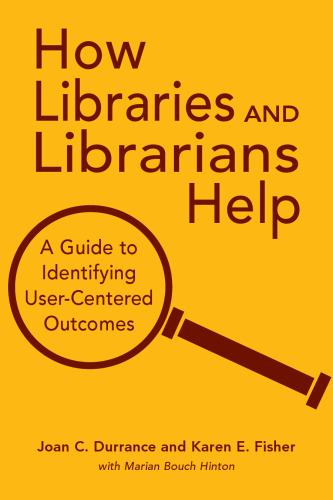 How Libraries and Librarians Help: A Guide to Identifying User-Centered Outcomes