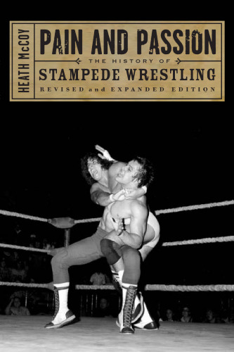 Pain and Passion: The History of Stampede Wrestling - Rev. Exp. edition