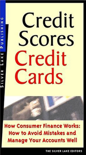 Credit Scores, Credit Cards: How Consumer Finance Works: How to Avoid Mistakes and How to Manage Your Accounts Well