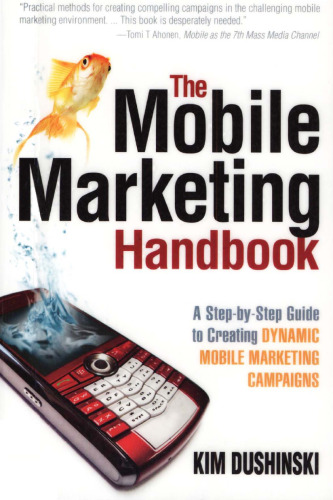 The Mobile Marketing Handbook: A Step-by-Step Guide to Creating Dynamic Mobile Marketing Campaigns