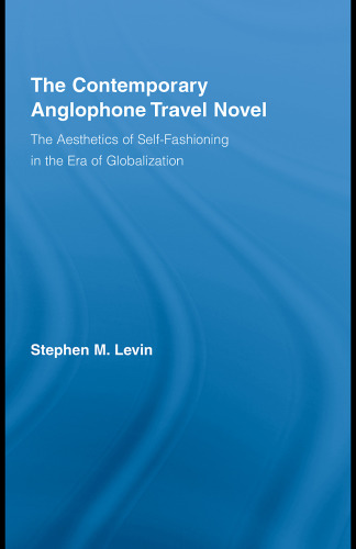 The Contemporary Anglophone Travel Novel: The Aesthetics of Self-Fashioning in the Era of Globalization
