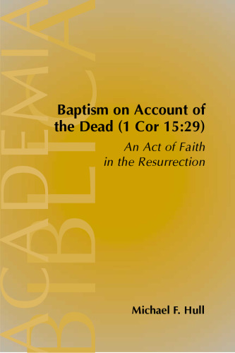Baptism On Account of the Dead (1 Cor 15:29): An Act of Faith in the Resurrection (Academia Biblica (Society of Biblical Literature) (Paper))