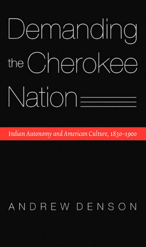 Demanding the Cherokee Nation: Indian Autonomy and American Culture, 1830-1900 (Indians of the Southeast)