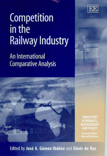 Competition in the Railway Industry: An International Comparative Analysis (Transport Economics, Management, and Policy)