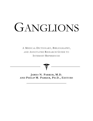 Ganglions - A Medical Dictionary, Bibliography, and Annotated Research Guide to Internet References